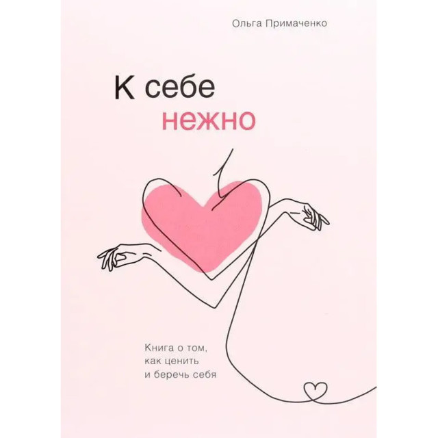 К себе нежно. Книга о том, как ценить и беречь себя.