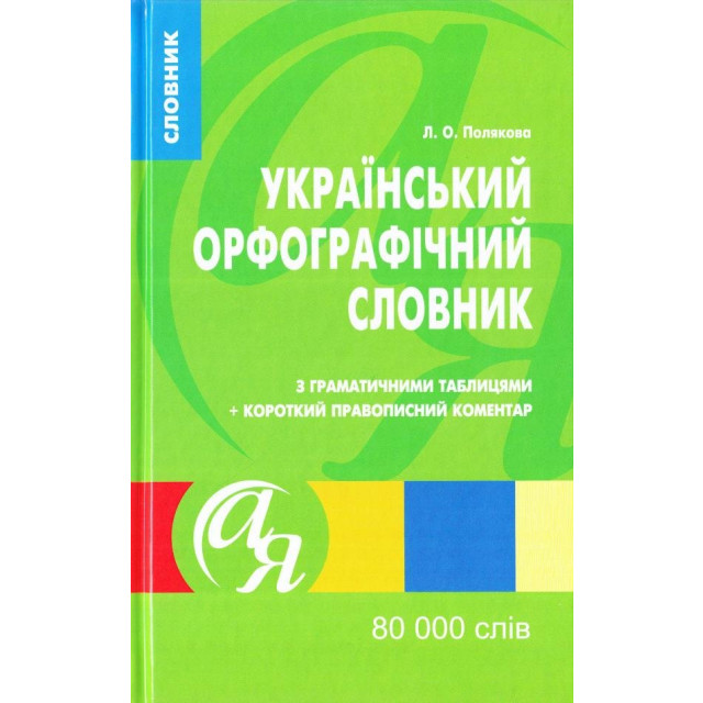 Український орфографічний словник з граматичними таблицями + короткий правописний коментар. 80 000 слів