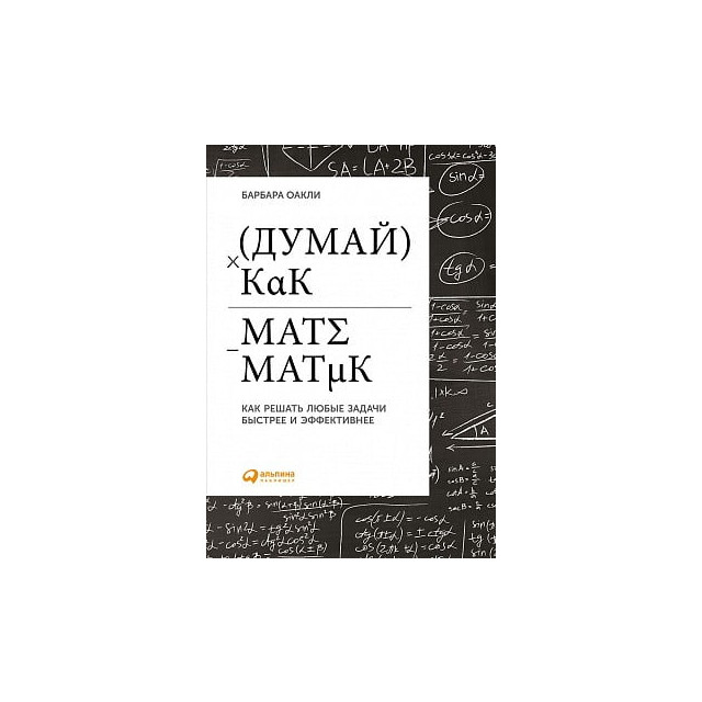 Думай как математик. Как решать любые проблемы быстрее и эффективнее