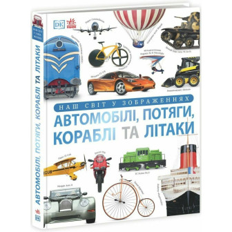 Автомобілі, потяги, кораблі та літаки. Наш світ у зображеннях