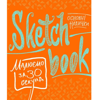 SketchBook. Малюємо за 30 секунд. Книга для записів і замальовок. Основні навички