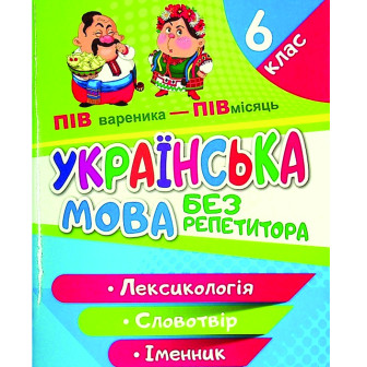 Без репетитора. Українська мова. Лексикологія. Словотвір. Іменник 6 кл 