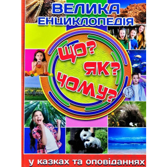 Велика енциклопедія у казках та оповіданнях. Що? Як? Чому? 