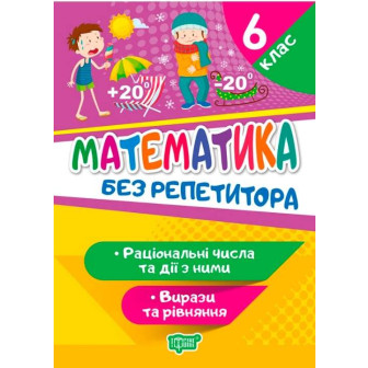 Без репетитора. Математика. Раціональтні числа та дії з ними. Вирази та рівняння. 6 кл (м)
