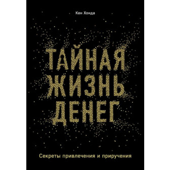 Тайная жизнь денег. Секреты привлечения и приручения (м)
