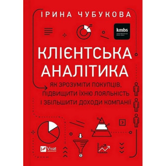 Клієнтська аналітика. Як зрозуміти покупців, підвищити їхню лояльність і збільшити доходи компанії