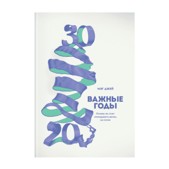 Важные годы. Почему не стоит откладывать жизнь на потом (м)